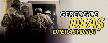 GEREDE\'DE DEA� OPERASYONU!
