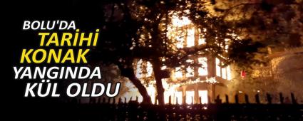 BOLU\'DA TAR�H� KONAK YANGINDA K�L OLDU