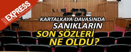 KARTALKAYA DAVASINDA SANIKLARIN SON S�ZLER� NE OLDU?