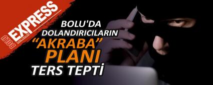 BOLU\'DA DOLANDIRICILARIN �AKRABA� PLANI TERS TEPT�