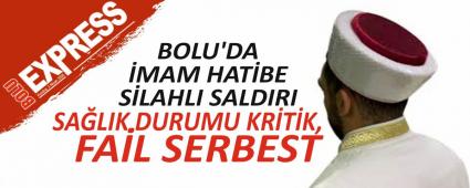 BOLU\'DA �MAM HAT�BE S�LAHLI SALDIRI: SA�LIK DURUMU KR�T�K, FA�L SERBEST