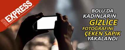 BOLU\'DA KADINLARIN G�ZL�CE FOTO�RAFINI �EKEN SAPIK YAKALANDI