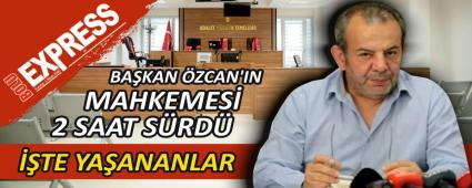 BA�KAN �ZCAN\'IN MAHKEMES� 2 SAAT S�RD�, ��TE YA�ANANLAR