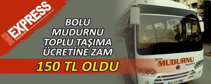 BOLU�MUDURNU TOPLU TA�IMA �CRET�NE ZAM: 150 TL OLDU