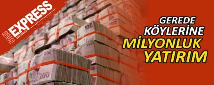 GEREDE K�YLER�NE M�LYONLUK YATIRIM