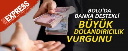 BOLU\'DA BANKA DESTEKL� B�Y�K DOLANDIRICILIK VURGUNU