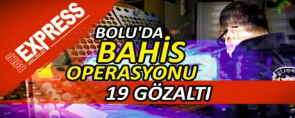 BOLU\'DA BAH�S OPERASYONU: 19 G�ZALTI