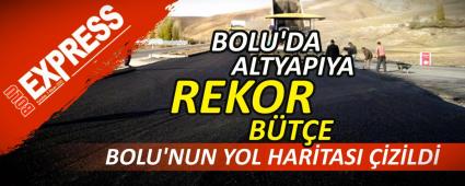 BOLU\'NUN YOL HAR�TASI ��Z�LD�, BOLU\'DA ALTYAPIYA REKOR B�T�E
