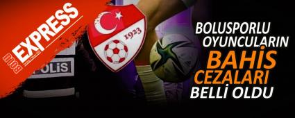 BOLUSPORLU OYUNCULARIN BAH�S CEZALARI BELL� OLDU