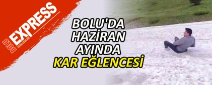 BOLU'DA HAZ�RAN AYINDA KAR E�LENCES�