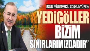 BOLU M�LLETVEK�L� CO�KUNY�REK: �YED�G�LLER B�Z�M SINIRLARIMIZDA�