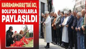 KAHRAMANMARA�\'TAK� ACI, BOLU\'DA DUALARLA PAYLA�ILDI